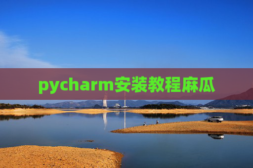 pycharm安装教程麻瓜
